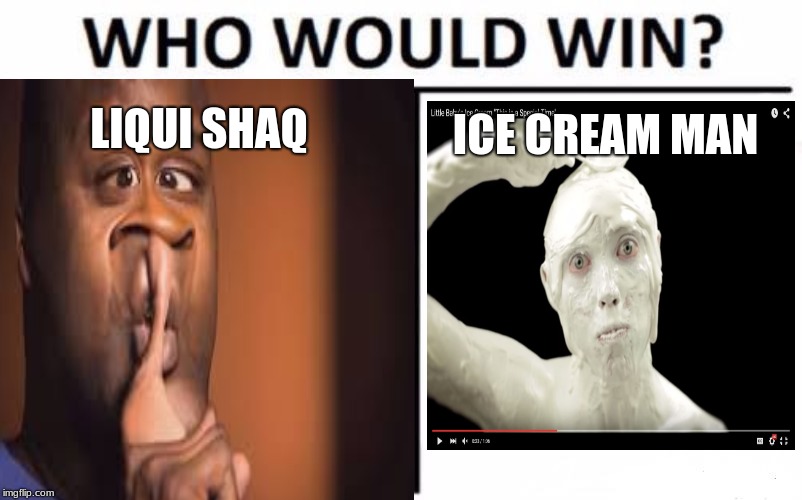LIQUI SHAQ; ICE CREAM MAN | image tagged in shhhh,ice cream | made w/ Imgflip meme maker