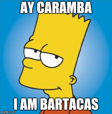 Bart Simpson | AY CARAMBA; I AM BARTACAS | image tagged in bart simpson | made w/ Imgflip meme maker
