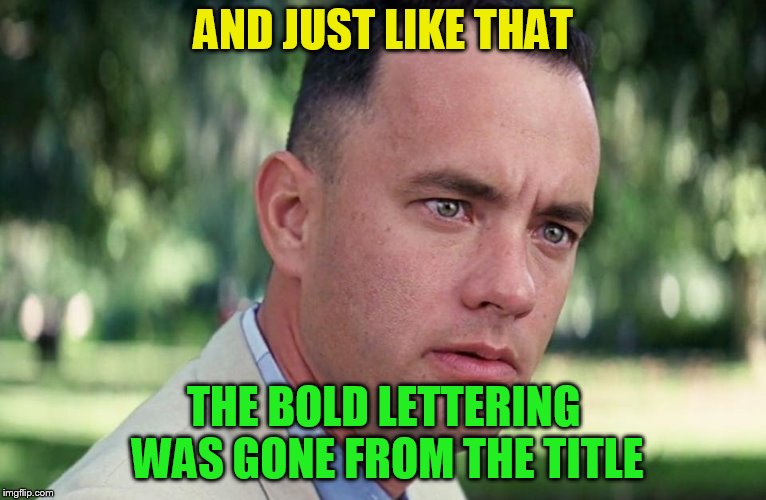aaaaand its gone | AND JUST LIKE THAT; THE BOLD LETTERING WAS GONE FROM THE TITLE | image tagged in and just like that,sam roberts,title,bold,aaaaand its gone,imgflip | made w/ Imgflip meme maker