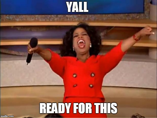 Oprah You Get A | YALL; READY FOR THIS | image tagged in memes,oprah you get a | made w/ Imgflip meme maker