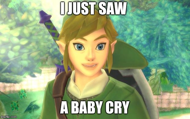 link | I JUST SAW; A BABY CRY | image tagged in link | made w/ Imgflip meme maker