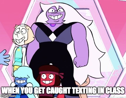 WHEN YOU GET CAUGHT TEXTING IN CLASS | image tagged in steven universe | made w/ Imgflip meme maker