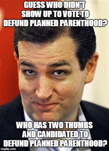 This guy. | GUESS WHO DIDN'T SHOW UP TO VOTE TO DEFUND PLANNED PARENTHOOD? WHO HAS TWO THUMBS AND CANDIDATED TO DEFUND PLANNED PARENTHOOD? | image tagged in planned parenthood,republicans | made w/ Imgflip meme maker