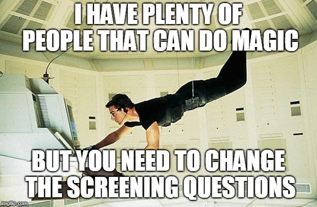 Mission impossible | I HAVE PLENTY OF PEOPLE THAT CAN DO MAGIC; BUT YOU NEED TO CHANGE THE SCREENING QUESTIONS | image tagged in mission impossible | made w/ Imgflip meme maker