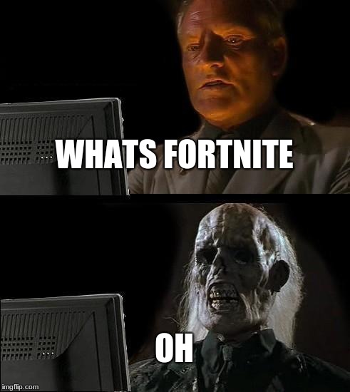 I'll Just Wait Here Meme | WHATS FORTNITE; OH | image tagged in memes,ill just wait here | made w/ Imgflip meme maker