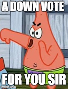 Patrick Star Thumbs Down | A DOWN VOTE FOR YOU SIR | image tagged in patrick star thumbs down | made w/ Imgflip meme maker
