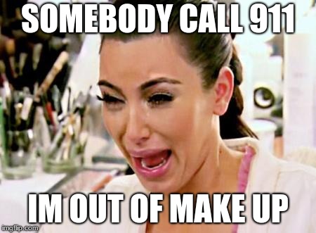Kim Kardashian | SOMEBODY CALL 911; IM OUT OF MAKE UP | image tagged in kim kardashian | made w/ Imgflip meme maker
