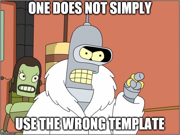 I did it wrong! AGAIN! | ONE DOES NOT SIMPLY; USE THE WRONG TEMPLATE | image tagged in memes,bender,funny,one does not simply,you're doing it wrong,wrong template | made w/ Imgflip meme maker