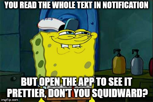 Don't You Squidward | YOU READ THE WHOLE TEXT IN NOTIFICATION; BUT OPEN THE APP TO SEE IT PRETTIER, DON'T YOU SQUIDWARD? | image tagged in memes,dont you squidward | made w/ Imgflip meme maker
