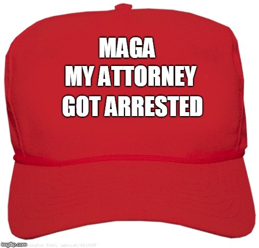 blank red MAGA hat | MY ATTORNEY; MAGA; GOT ARRESTED | image tagged in blank red maga hat | made w/ Imgflip meme maker