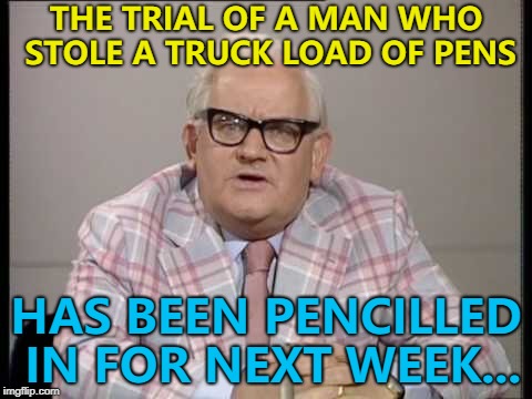 That's what happens when you don't follow the rule of law... :) | THE TRIAL OF A MAN WHO STOLE A TRUCK LOAD OF PENS; HAS BEEN PENCILLED IN FOR NEXT WEEK... | image tagged in ronnie barker news,memes,crime | made w/ Imgflip meme maker