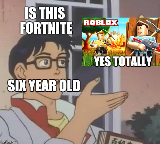 Is This A Pigeon Meme | IS THIS FORTNITE; YES TOTALLY; SIX YEAR OLD | image tagged in memes,is this a pigeon | made w/ Imgflip meme maker