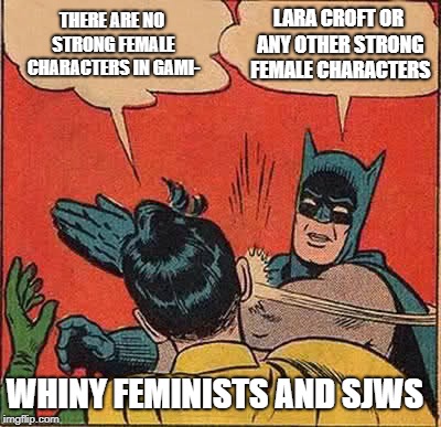 Batman Slapping Robin | THERE ARE NO STRONG FEMALE CHARACTERS IN GAMI-; LARA CROFT OR ANY OTHER STRONG FEMALE CHARACTERS; WHINY FEMINISTS AND SJWS | image tagged in memes,batman slapping robin | made w/ Imgflip meme maker