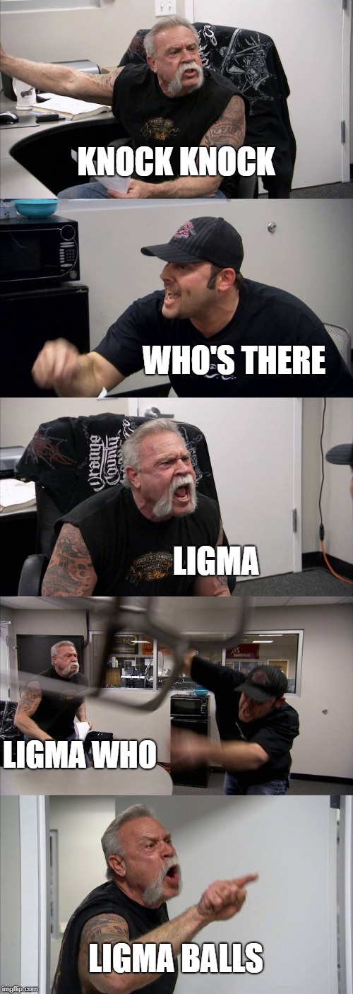 American Chopper Argument | KNOCK KNOCK; WHO'S THERE; LIGMA; LIGMA WHO; LIGMA BALLS | image tagged in memes,american chopper argument | made w/ Imgflip meme maker
