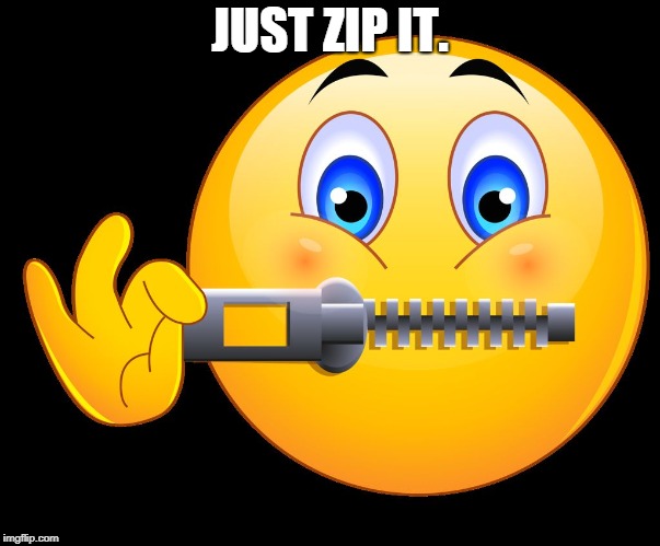 Zipped lips | JUST ZIP IT. | image tagged in zipped lips | made w/ Imgflip meme maker