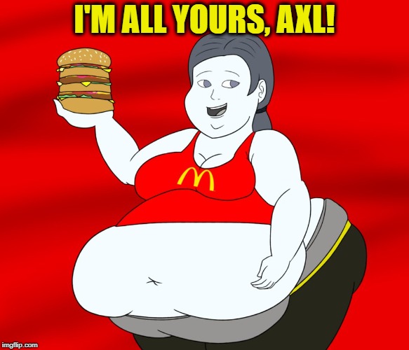 I'M ALL YOURS, AXL! | made w/ Imgflip meme maker
