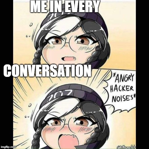 Hecking heck why dad? | ME IN EVERY; CONVERSATION | image tagged in angry asian,anime,memes | made w/ Imgflip meme maker