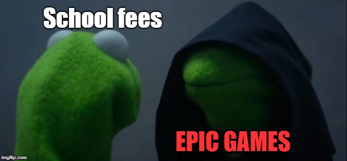Evil Kermit Meme | School fees EPIC GAMES | image tagged in memes,evil kermit | made w/ Imgflip meme maker