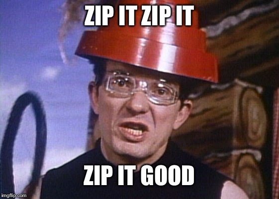 ZIP IT ZIP IT ZIP IT GOOD | made w/ Imgflip meme maker