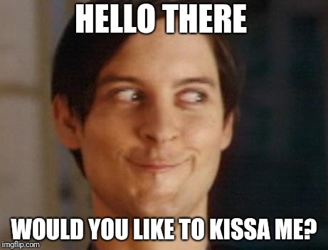 Spiderman Peter Parker | HELLO THERE; WOULD YOU LIKE TO KISSA ME? | image tagged in memes,spiderman peter parker | made w/ Imgflip meme maker