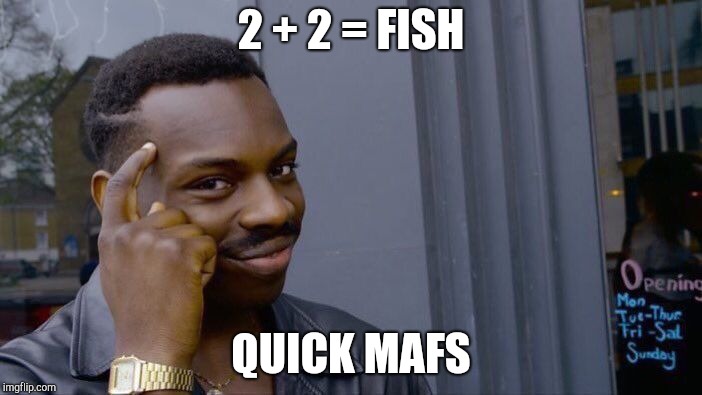 Roll Safe Think About It | 2 + 2 = FISH; QUICK MAFS | image tagged in memes,roll safe think about it | made w/ Imgflip meme maker