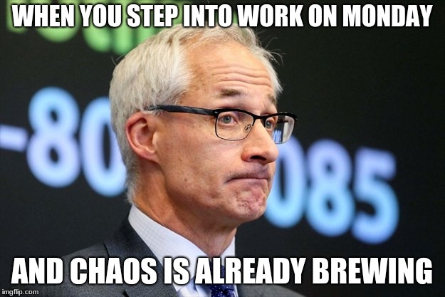 Crazy Mondays | WHEN YOU STEP INTO WORK ON MONDAY; AND CHAOS IS ALREADY BREWING | image tagged in dirk huyer,memes,funny,lol,monday,craziness_all_the_way | made w/ Imgflip meme maker
