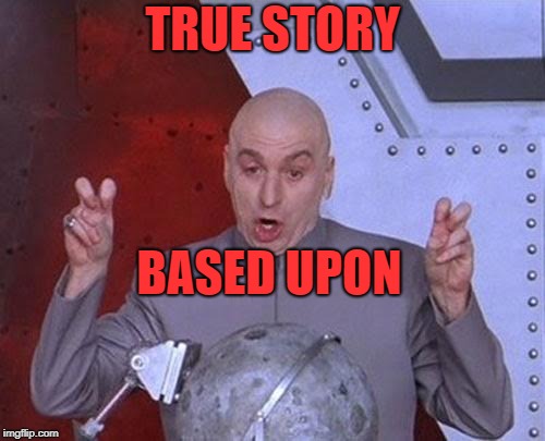 Movie descriptions nowadays | TRUE STORY; BASED UPON | image tagged in memes,dr evil laser | made w/ Imgflip meme maker