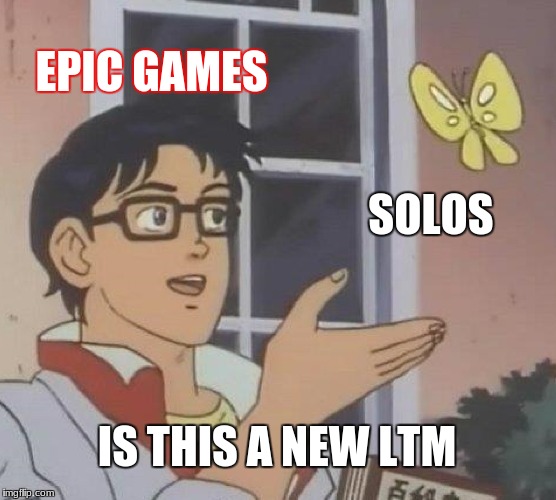Is This A Pigeon | EPIC GAMES; SOLOS; IS THIS A NEW LTM | image tagged in memes,is this a pigeon | made w/ Imgflip meme maker