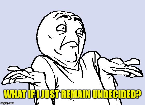 Shrug Cartoon | WHAT IF I JUST REMAIN UNDECIDED? | image tagged in shrug cartoon | made w/ Imgflip meme maker