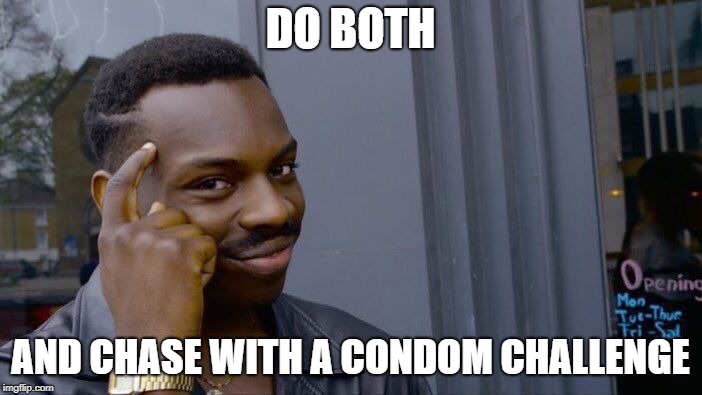 Roll Safe Think About It Meme | DO BOTH AND CHASE WITH A CONDOM CHALLENGE | image tagged in memes,roll safe think about it | made w/ Imgflip meme maker