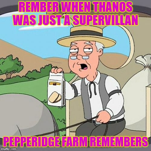 Pepperidge Farm Remembers | REMBER WHEN THANOS WAS JUST A SUPERVILLAN; PEPPERIDGE FARM REMEMBERS | image tagged in memes,pepperidge farm remembers | made w/ Imgflip meme maker