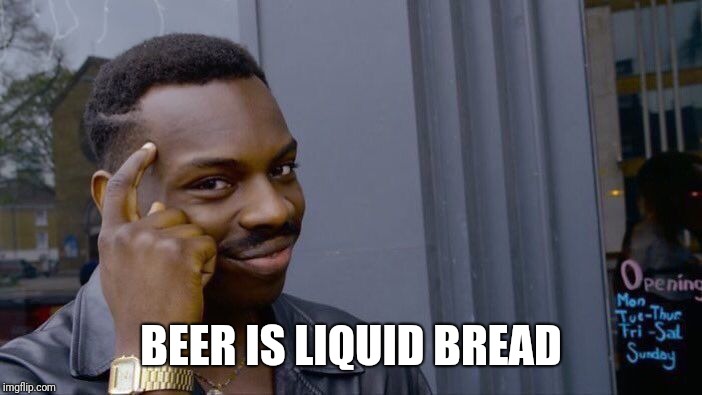 Roll Safe Think About It Meme | BEER IS LIQUID BREAD | image tagged in memes,roll safe think about it | made w/ Imgflip meme maker