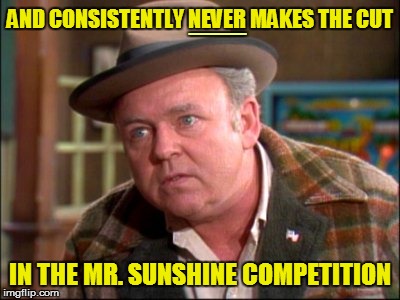 AND CONSISTENTLY NEVER MAKES THE CUT IN THE MR. SUNSHINE COMPETITION ___ | made w/ Imgflip meme maker