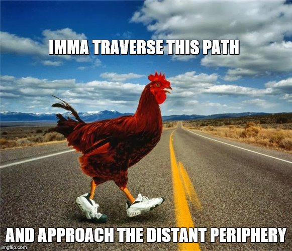 IMMA TRAVERSE THIS PATH AND APPROACH THE DISTANT PERIPHERY | made w/ Imgflip meme maker