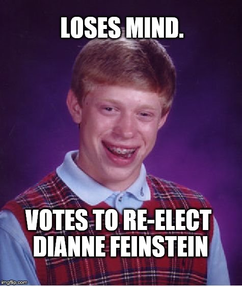 Bad Luck Brian Meme | LOSES MIND. VOTES TO RE-ELECT DIANNE FEINSTEIN | image tagged in memes,bad luck brian | made w/ Imgflip meme maker