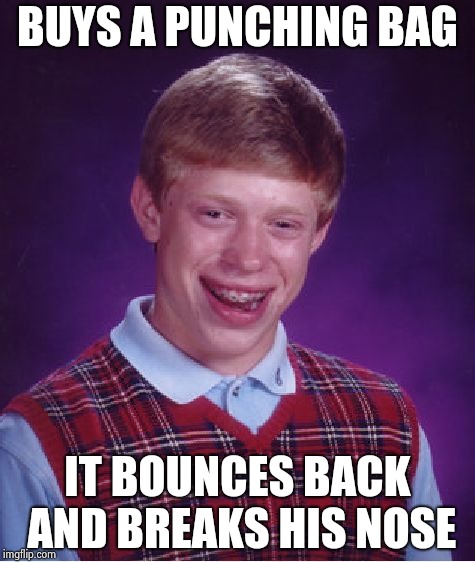 Bad Luck Brian Meme | BUYS A PUNCHING BAG IT BOUNCES BACK AND BREAKS HIS NOSE | image tagged in memes,bad luck brian | made w/ Imgflip meme maker