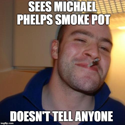 Good Guy Greg | SEES MICHAEL PHELPS SMOKE POT; DOESN'T TELL ANYONE | image tagged in memes,good guy greg,michael phelps,pot | made w/ Imgflip meme maker
