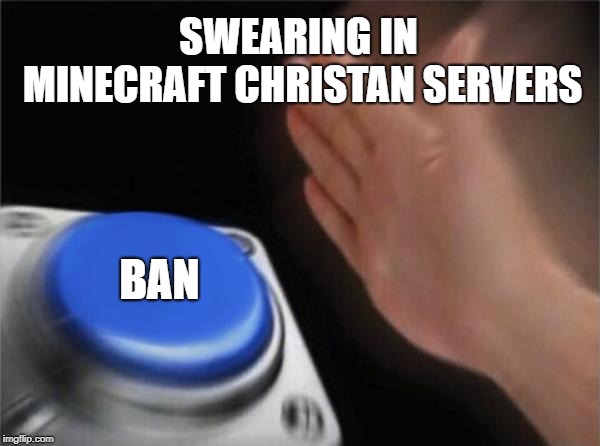 Blank Nut Button Meme | SWEARING IN MINECRAFT CHRISTAN SERVERS; BAN | image tagged in memes,blank nut button | made w/ Imgflip meme maker