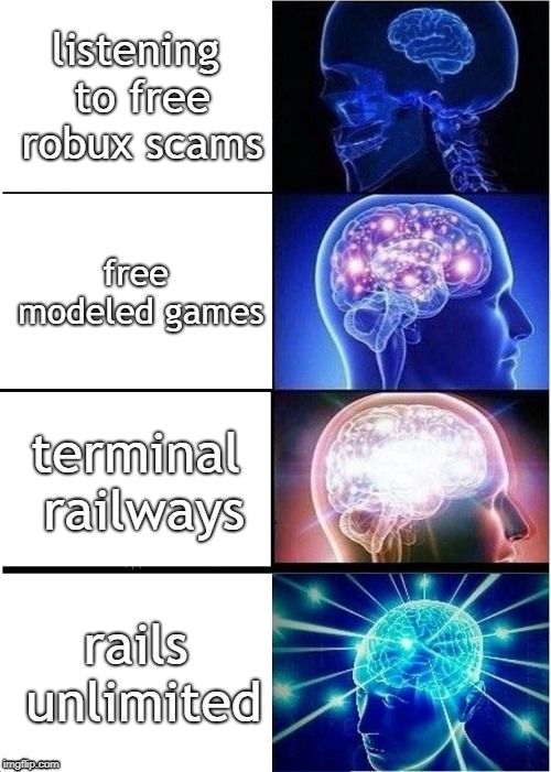 Expanding Brain | listening to free robux scams; free modeled games; terminal railways; rails unlimited | image tagged in memes,expanding brain | made w/ Imgflip meme maker