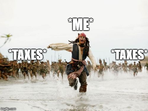 Jack Sparrow Being Chased | *ME*; *TAXES*; *TAXES* | image tagged in memes,jack sparrow being chased | made w/ Imgflip meme maker