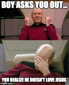 Christian Girl Problems | BOY ASKS YOU OUT... YOU REALIZE HE DOESN'T LOVE JESUS | image tagged in happy picard,captain picard facepalm,dissapointed,dating,boy,jesus | made w/ Imgflip meme maker