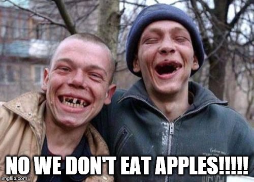 Ugly Twins |  NO WE DON'T EAT APPLES!!!!! | image tagged in memes,ugly twins | made w/ Imgflip meme maker
