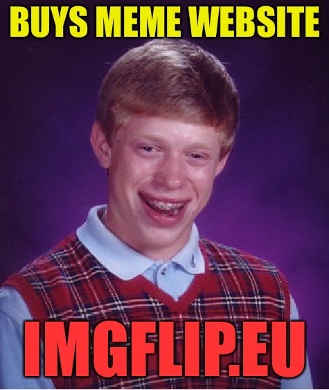 Bad Luck Brian Meme | BUYS MEME WEBSITE; IMGFLIP.EU | image tagged in memes,bad luck brian | made w/ Imgflip meme maker