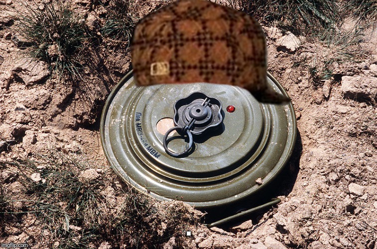 Land Mine | . | image tagged in land mine,scumbag | made w/ Imgflip meme maker