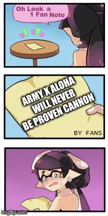 Splatoon - Sad Writing Note | ARMY X ALOHA WILL NEVER BE PROVEN CANNON | image tagged in splatoon - sad writing note | made w/ Imgflip meme maker