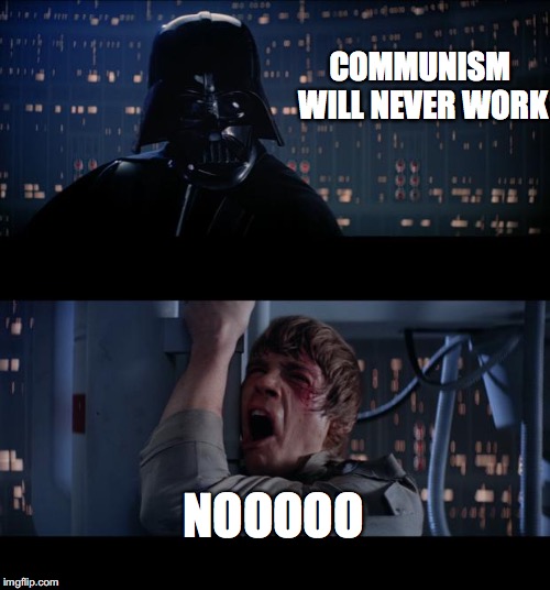 Star Wars No Meme | COMMUNISM WILL NEVER WORK; NOOOOO | image tagged in memes,star wars no | made w/ Imgflip meme maker