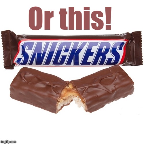 Snickers bar | Or this! | image tagged in snickers bar | made w/ Imgflip meme maker