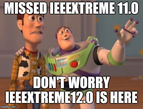 X, X Everywhere Meme | MISSED IEEEXTREME 11.0; DON'T WORRY IEEEXTREME12.0 IS HERE | image tagged in memes,x x everywhere | made w/ Imgflip meme maker