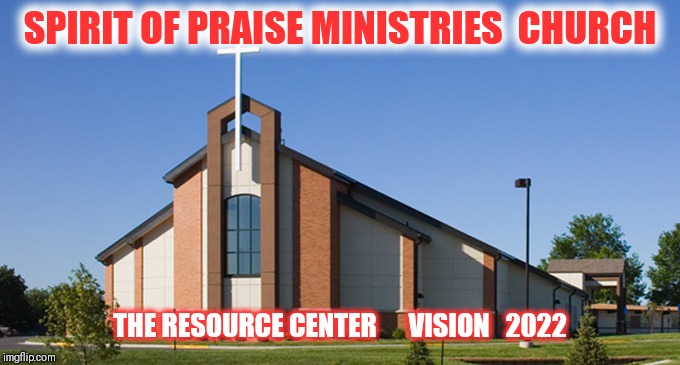 Church | SPIRIT OF PRAISE MINISTRIES  CHURCH; THE RESOURCE CENTER      VISION   2022 | image tagged in church | made w/ Imgflip meme maker