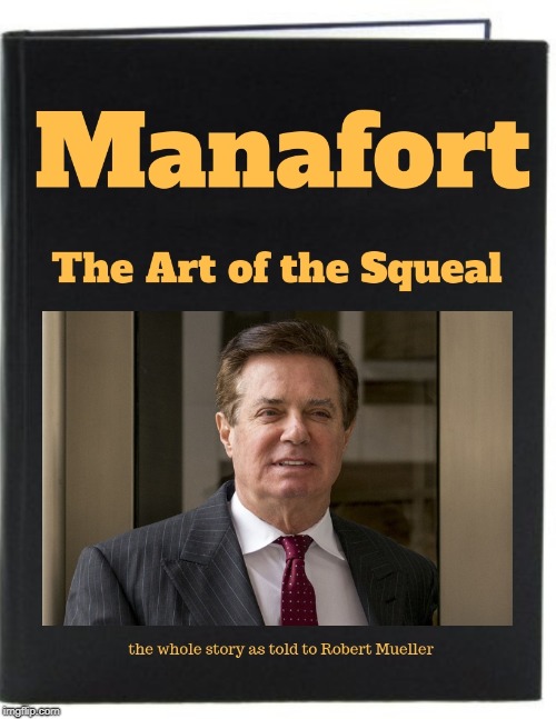 The Art of the Squeal  | image tagged in donald trump,paul manafort | made w/ Imgflip meme maker